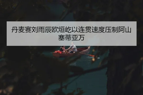 dan-mai-sai-liu-yu-chen-ou-xuan-yi-yi-lian-guan-su-du-ya-zhi-a-shan-sai-di-ya-wan-2-437.jpg