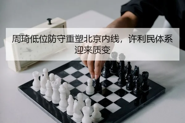 周琦低位防守重塑北京内线，许利民体系迎来质变